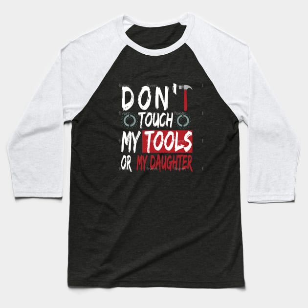 Don't touch my tools or my daughter Baseball T-Shirt by Dess